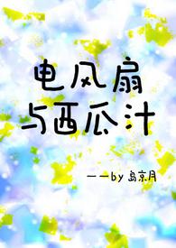 电风扇与西瓜汁(青梅竹马h)gl