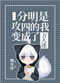 分明是攻四的我变成了万人迷讲的什么