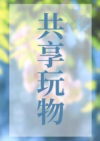 共享玩物(np)笔趣阁二狗讲的什么