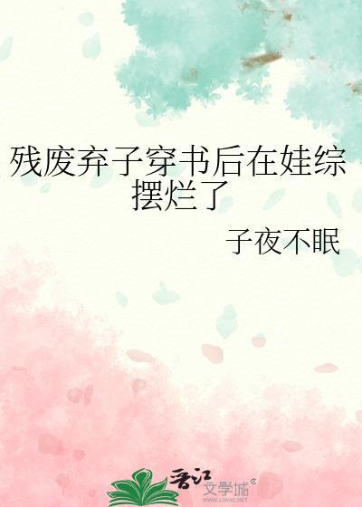 残废弃子穿书后在娃综摆烂了免费阅读