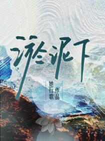 淤泥下by她行歌剧透
