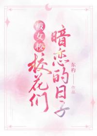 被女校校花们暗恋的日子免费阅