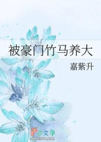 被豪门竹马养大by嘉紫升