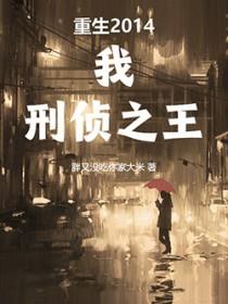 重生2014我刑侦之王全文阅读